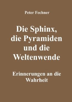 Die Sphinx, die Pyramiden und die Weltenwende - Fechner, Peter