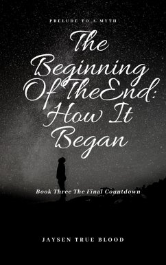 The Beginning Of The End: Prelude To A Myth, Book Three: Final Countdown (eBook, ePUB) - Blood, Jaysen True