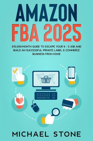 Amazon FBA 2025 $15,000/Month Guide To Escape Your 9 - 5 Job And Build An Successful Private Label E-Commerce Business From Home (eBook, ePUB) Amazon FBA 2025 $15,000/Month Guide To Escape Your 9 - 5 Job And Build An Successful Private Label E-Commerce Business From Home (eBook, ePUB)