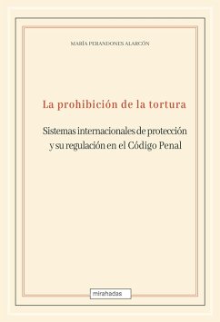La prohibición de la tortura: sistemas internacionales de protección y su regulación en el Código Penal (eBook, ePUB) - Perandones Alarcón, María