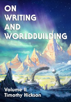 On Writing and Worldbuilding: Volume II (eBook, ePUB) - Hickson, Timothy On Writing and Worldbuilding: Volume II (eBook, ePUB) - Hickson, Timothy