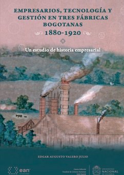 Empresarios, tecnología y gestión en tres fábricas bogotanas 1880-1920 (eBook, PDF) - Valero Julio, Edgar Augusto