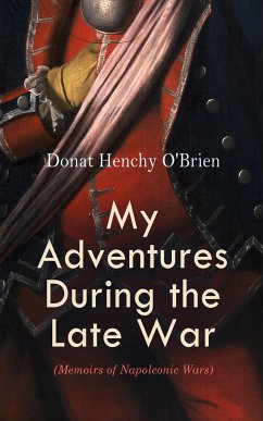 My Adventures During the Late War (Memoirs of Napoleonic Wars) (eBook, ePUB) - O'Brien, Donat Henchy