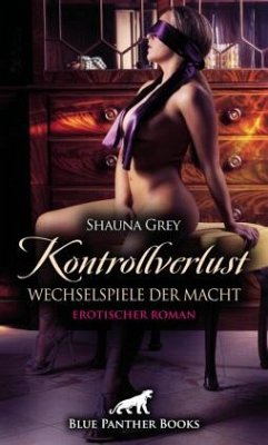 Kontrollverlust - Wechselspiele der Macht   Erotischer Roman - Grey, Shauna