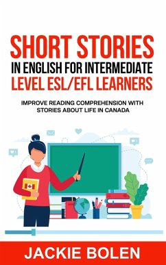 Short Stories in English for Intermediate Level ESL/EFL Learners: Improve Reading Comprehension with Stories about Life in Canada (eBook, ePUB) - Bolen, Jackie