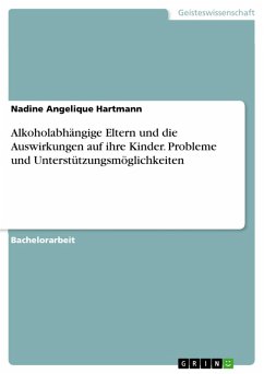 Alkoholabhängige Eltern und die Auswirkungen auf ihre Kinder. Probleme und Unterstützungsmöglichkeiten (eBook, PDF) - Hartmann, Nadine Angelique