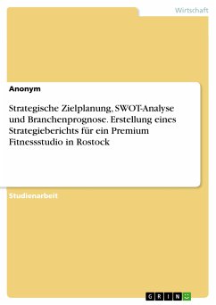 Strategische Zielplanung, SWOT-Analyse und Branchenprognose. Erstellung eines Strategieberichts für ein Premium Fitnessstudio in Rostock (eBook, PDF)