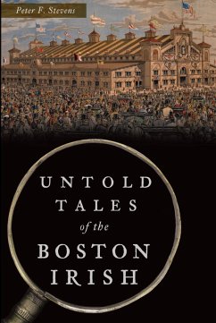 Untold Tales of the Boston Irish (eBook, ePUB) - Stevens, Peter F.