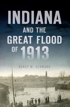 Indiana and the Great Flood of 1913 (eBook, ePUB) - Germano, Nancy M.