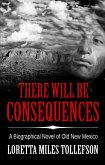There Will Be Consequences: A biographical novel of Old New Mexico (Novels of Old New Mexico) (eBook, ePUB)