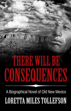 There Will Be Consequences: A biographical novel of Old New Mexico (Novels of Old New Mexico) (eBook, ePUB) - Tollefson, Loretta Miles