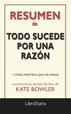 Todo Sucede Por Una Razón: Y Otras Mentiras Que He Amado de Kate Bowler: Conversaciones Escritas (eBook, ePUB) - LibroDiario