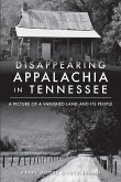 Disappearing Appalachia in Tennessee (eBook, ePUB) Disappearing Appalachia in Tennessee (eBook, ePUB)