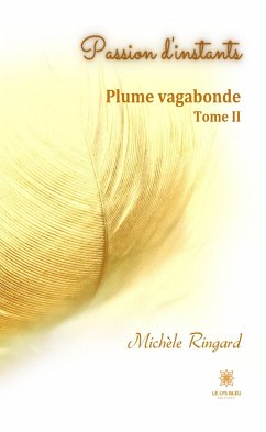 Passion d'instants: Plume vagabonde - Tome II (eBook, ePUB) - Ringard, Michèle