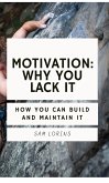 Motivation; Why You Lack it How You Can Build and Maintain it (eBook, ePUB)