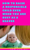 How to Raise a Responsible Child Even if You Are Busy As a Beaver (eBook, ePUB)
