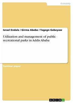 Utilization and management of public recreational parks in Addis Ababa (eBook, PDF) - Endale, Israel; Abebe, Girma; Gebeyaw, Tegegn