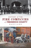 History of the Fire Companies of Frederick County, Maryland (eBook, ePUB) History of the Fire Companies of Frederick County, Maryland (eBook, ePUB)