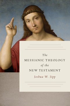 Messianic Theology of the New Testament (eBook, ePUB) - Jipp, Joshua W.