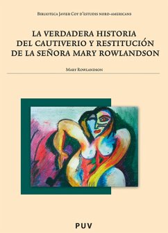 La verdadera historia del cautiverio y restitución de la señora Mary Rowlandson (eBook, PDF) - Rowlandson, Mary; Ortells Montón, Elena