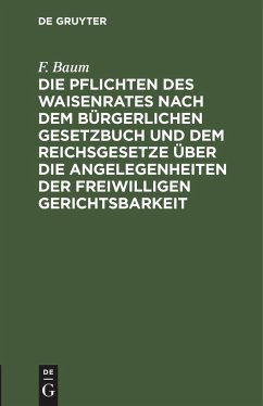 Die Pflichten des Waisenrates nach dem Bürgerlichen Gesetzbuch und dem Reichsgesetze über die Angelegenheiten der freiwilligen Gerichtsbarkeit - Baum, F.