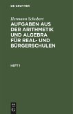 Hermann Schubert: Aufgaben aus der Arithmetik und Algebra für Real- und Bürgerschulen. Heft 1