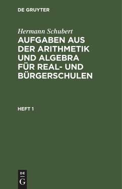 Hermann Schubert: Aufgaben aus der Arithmetik und Algebra für Real- und Bürgerschulen. Heft 1 - Schubert, Hermann