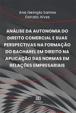 Análise da autonomia do direito comercial e suas perspectivas na formação do bacharel em Direito na aplicação das normas em relações empresariais (eBook, ePUB)