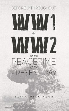 Before and Throughout WW1 and WW2 to the Peacetime of the Present Day (eBook, ePUB) - Wilkinson, Elisa