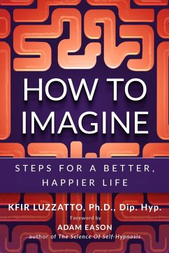 How To Imagine: Steps For A Better, Happier Life (eBook, ePUB) - Luzzatto, Kfir
