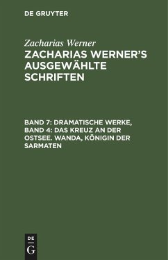 Dramatische Werke, Band 4: Das Kreuz an der Ostsee. Wanda, Königin der Sarmaten - Werner, Zacharias