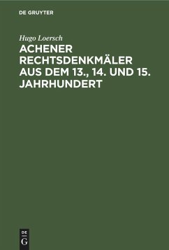 Achener Rechtsdenkmäler aus dem 13., 14. und 15. Jahrhundert - Loersch, Hugo