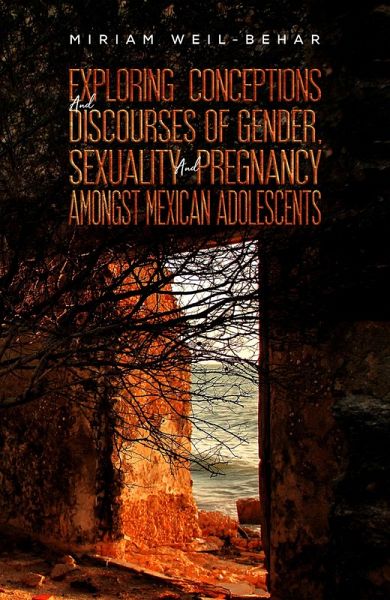 Exploring Conceptions and Discourses of Gender, Sexuality and Pregnancy Amongst Mexican Adolescents (eBook, ePUB) Exploring Conceptions and Discourses of Gender, Sexuality and Pregnancy Amongst Mexican Adolescents (eBook, ePUB)