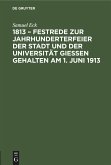 1813 ¿ Festrede zur Jahrhunderterfeier der Stadt und der Universität Gießen gehalten am 1. Juni 1913