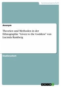 Theorien und Methoden in der Ethnographie &quote;Given to the Goddess&quote; von Lucinda Ramberg