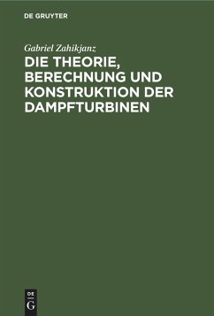 Die Theorie, Berechnung und Konstruktion der Dampfturbinen - Zahikjanz, Gabriel