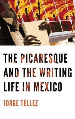 The Picaresque and the Writing Life in Mexico - Téllez, Jorge