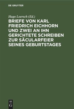 Briefe von Karl Friedrich Eichhorn und zwei an ihn gerichtete Schreiben zur Säcularfeier seines Geburtstages