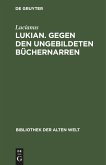 Lukian. Gegen den ungebildeten Büchernarren