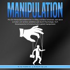 Manipulation: Wie Sie Manipulationstechniken im Alltag und Beruf erkennen, sich davor schützen und andere selbstbewusst durch Psychologie, NLP, Körpersprache & Kommunikation gezielt manipulieren (MP3-Download)