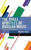 The Three Apostles of Russian Music (eBook, ePUB) The Three Apostles of Russian Music (eBook, ePUB)