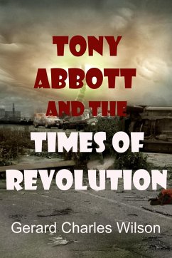 Tony Abbott and the Times of Revolution (Politics/Media) (eBook, ePUB) - Wilson, Gerard Charles