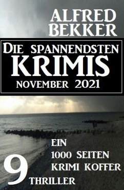 Die spannendsten Krimis November 2021: 9 Thriller: Ein 1000 Seiten Krimi Koffer (eBook, ePUB) - Bekker, Alfred