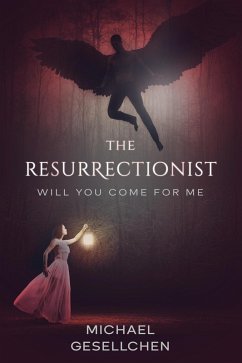 The Resurrectionist: Will You Come For Me (Resurrectionist Series) (eBook, ePUB) - Gesellchen, Michael