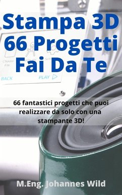 Stampa 3D   66 Progetti Fai da Te (eBook, ePUB) - Wild, M. Eng. Johannes