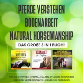 Pferde verstehen   Bodenarbeit   Natural Horsemanship - Das große 3 in 1 Buch: Wie Sie Ihr Pferd optimal halten, pflegen, trainieren und eine vertrauensvolle Bindung aufbauen (MP3-Download)