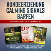 Hundeerziehung   Calming Signals   Barfen: Das große 3 in 1 Buch über Hunde! - Wie Sie Ihren Hund stressfrei und unkompliziert optimal erziehen, pflegen und ernähren (MP3-Download)