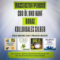 Wasserstoffperoxid   CBD Öl und Hanf   Borax   Kolloidales Silber. Das große 4 in 1 Praxis-Buch!: Die Wahrheit über die 4 natürlichen Heilmittel und wie Sie sie für sich nutzen können (MP3-Download) - Langnitz, Tobias