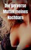 Die perverse Mutter meines Nachbarn (eBook, ePUB)