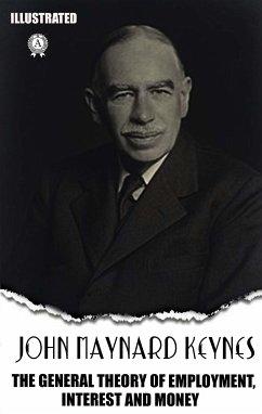 The General Theory of Employment, Interest and Money. Illustrated (eBook, ePUB) - Keynes, John Maynard